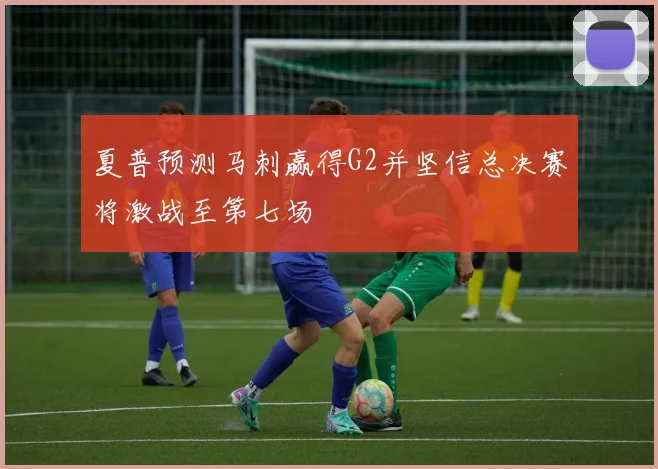 夏普预测马刺赢得G2并坚信总决赛将激战至第七场